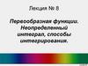 Первообразная функции. Неопределенный интеграл, способы интегрирования. Лекция № 8