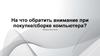 На что обратить внимание при покупке и сборке компьютера