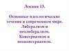 Основные идеологические течения в современном мире. Либерализм и неолиберализм. Консерватизм и неоконсерватизм. Лекция 13