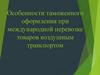 Особенности таможенного оформления при международной перевозке товаров воздушным транспортом