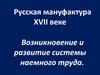 Русская мануфактура XVII веке. Возникновение и развитие системы наемного труда