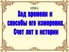 Ход времени и способы его измерения. Счет лет в истории