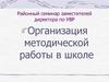 Организация методической работы в школе. Районный семинар заместителей директора по УВР