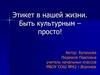 Этикет в нашей жизни. Быть культурным –просто!