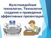 Мультимедийные технологии. Технология создания и проведения эффективных презентаций