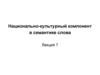 Национально-культурный компонент в семантике слова. Лекция 7