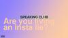 Speaking club. Are you living an Insta lie?