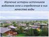 Изучение истории источников водоемов села и определение в них качества воды