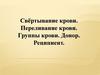 Свёртывание крови. Переливание крови. Группы крови. Донор. Реципиент
