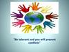 Be tolerant and you will prevent conflicts