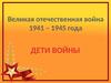 Великая Отечественная война 1941–1945 года. Дети войны