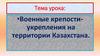Военные крепости-укрепления на территории Казахстана
