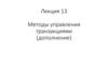 Методы управления транзакциями (дополнение). Лекция 13