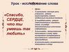 Урок - исследование слова «Спасибо, сердце, что ты умеешь так любить»