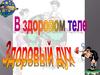 В здоровом теле - здоровый дух