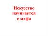 Искусство начинается с мифа