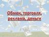 Обмен, торговля, реклама, деньги