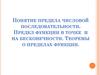 Понятие предела числовой последовательности. Предел функции в точке и на бесконечности. Теоремы о пределах функции