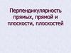 Перпендикулярность прямых, прямой и плоскости, плоскостей