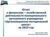 Отчет о финансово – хозяйственной деятельности муниципального автономного учреждения «Организационно-методический центр»