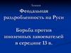 Феодальная раздробленность на Руси. Борьба против иноземных завоевателей в середине 13 в