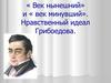 «Век нынешний» и «век минувший». Нравственный идеал Грибоедова