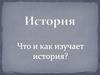 История. Что и как изучает история?
