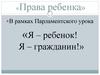 Права ребенка. В рамках Парламентского урока «Я – ребенок! Я – гражданин!»