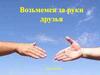 Возьмемся за руки друзья