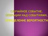 Случайное событие. Операции над событиями. Определение вероятности