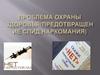Проблема охраны здоровья (СПИД, наркомания)