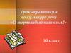 Урок–практикум по культуре речи «О терпеливый наш язык!». 10 класс