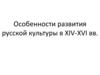 Особенности развития русской культуры в XIV-XVI вв