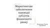 Маркетингове забезпечення взаємодії суб’єктів фінансового ринку