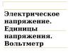 Электрическое напряжение. Единицы напряжения. Вольтметр