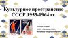 Культурное пространство СССР 1953-1964 гг