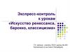 Экспресс-контроль к урокам «Искусство ренессанса, барокко, классицизма»