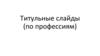 Титульные слайды (по профессиям)