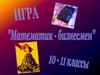 Игра "Математик - бизнесмен". 10-11 классы
