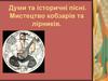 Думи та історичні пісні. Мистецтво кобзарів та лірників