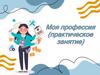 Моя профессия. Как выбрать профессию?