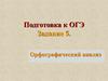 Орфографический анализ. Подготовка к ОГЭ  (задание 5)