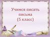 Учимся писать письма (5 класс)