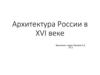 Архитектура России в XVI веке. Что приводило к повышенному вниманию к архитектуре?