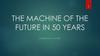 The machine of the future in 50 years