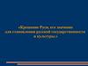 Крещение Руси, его значениедля становления русской государственностии культуры