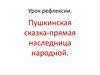 Урок рефлексии. Пушкинская сказка - прямая наследница народной. Игра «Угадай сказку»