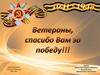 Ветераны, спасибо Вам за Победу!
