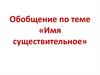 Имя существительное. Обобщение