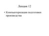 Компьютеризация подготовки производства. Лекция 12